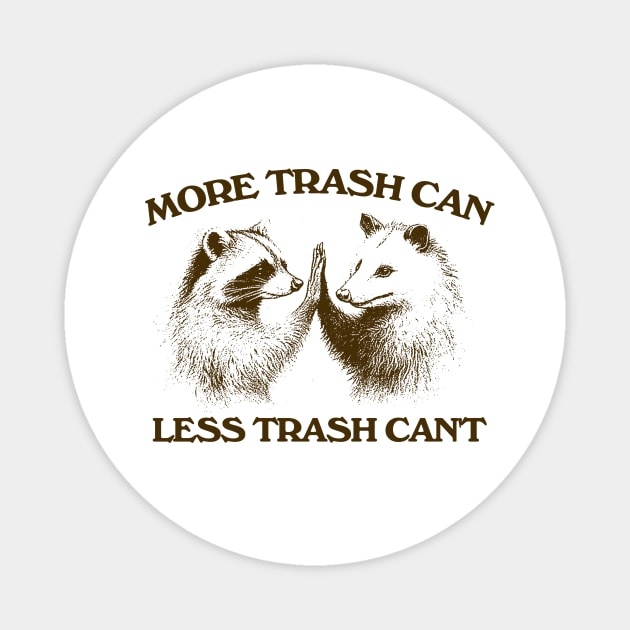 Raccoon opossum tshirt, More trash can Less trash can't, Funny Inspiration Tee Motivational Magnet by Justin green